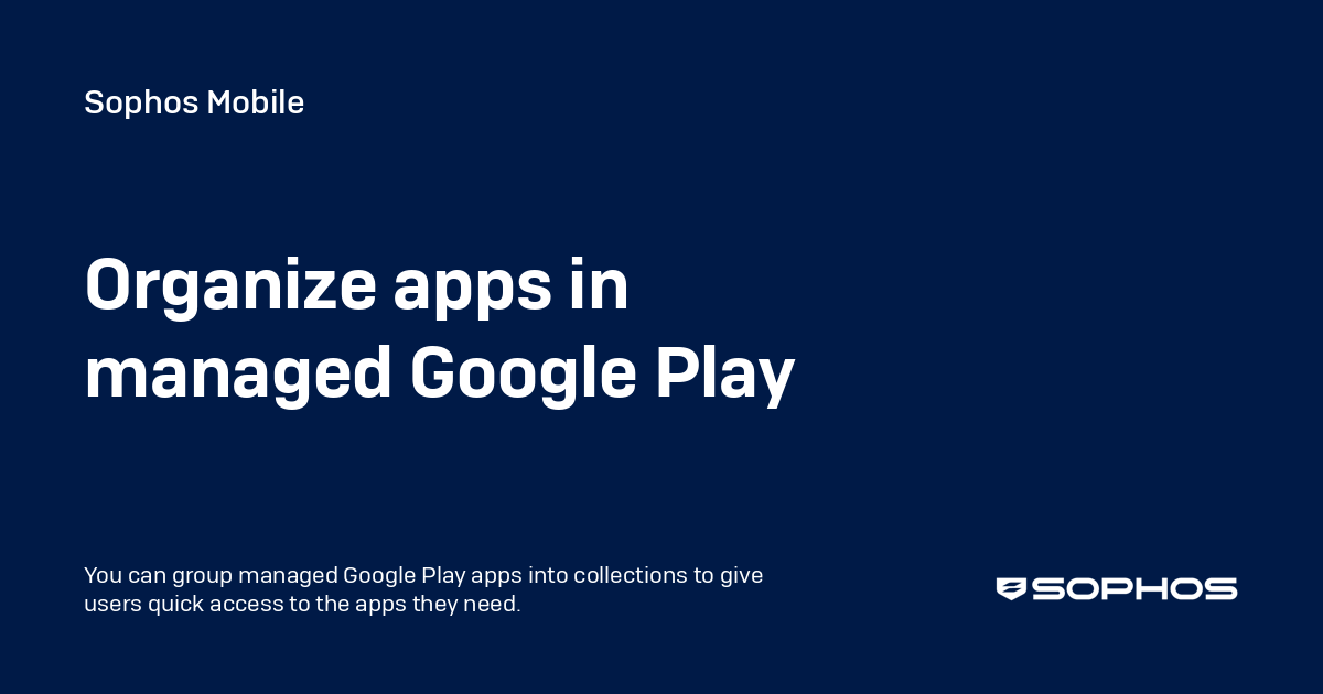 Organize apps in managed Google Play - Sophos Mobile