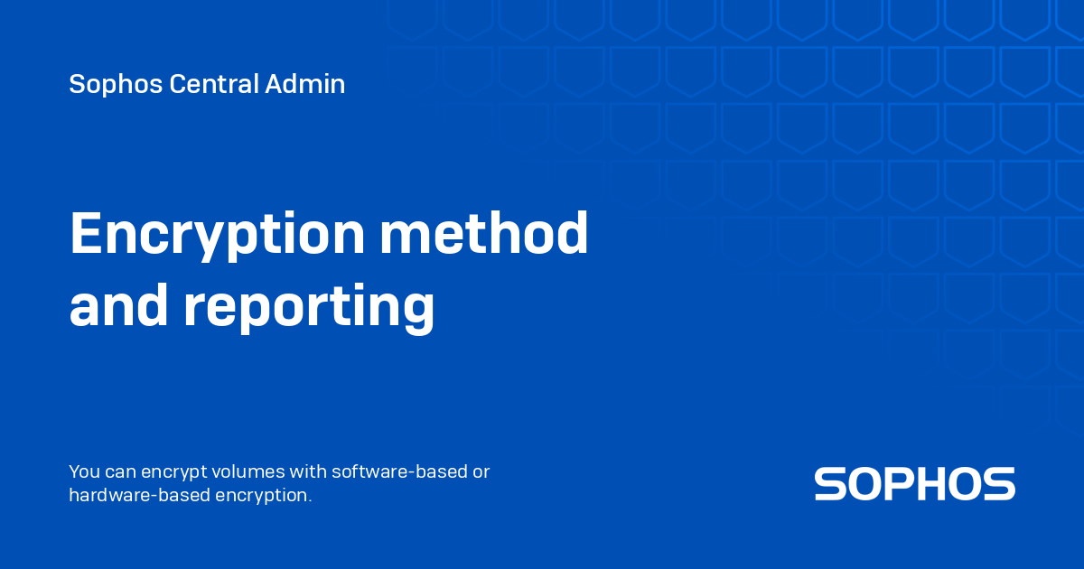 Encryption method and reporting - Sophos Central Admin