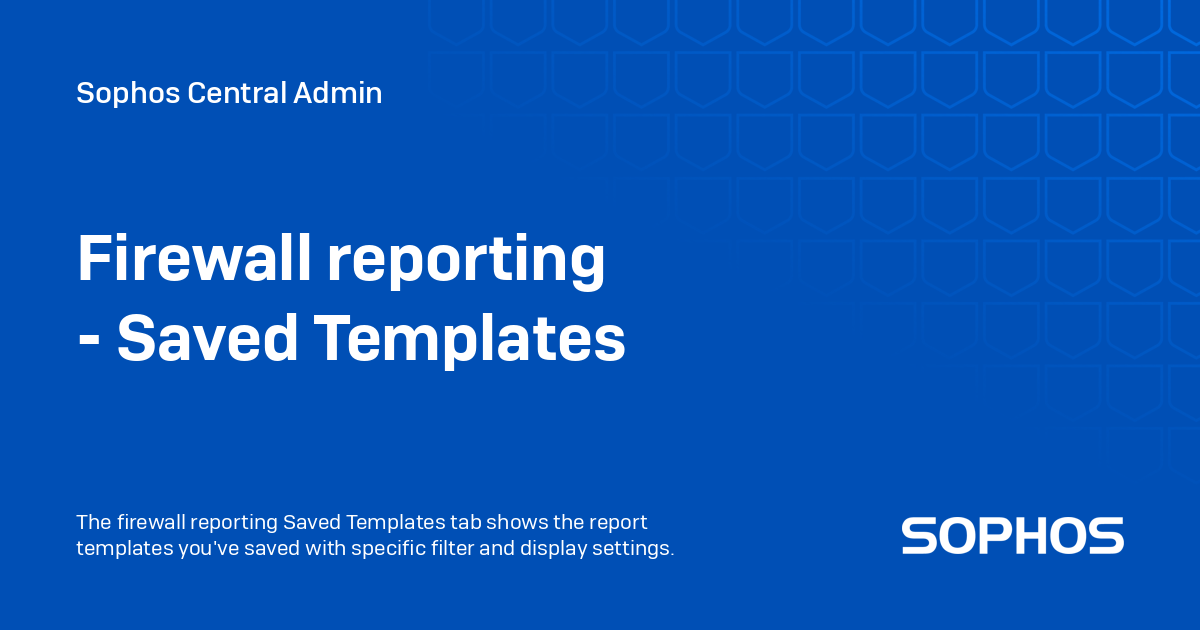 Firewall reporting - Saved Templates - Sophos Central Admin