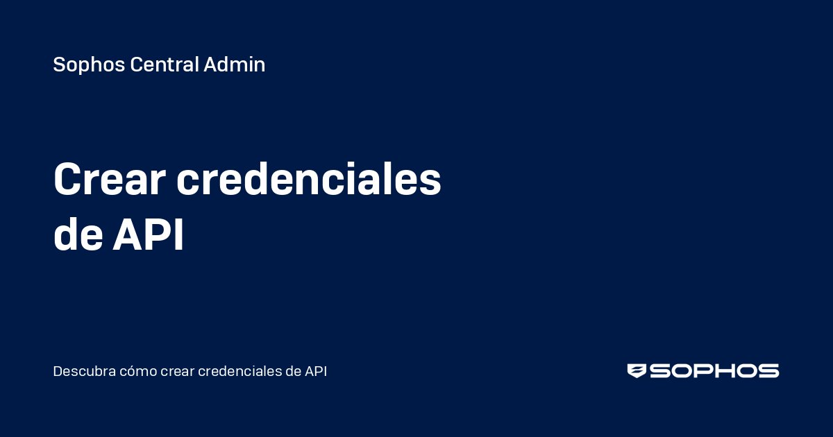 Crear credenciales de API - Sophos Central Admin
