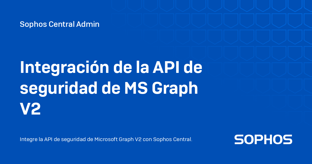 Integración de la API de seguridad de MS Graph V2 - Sophos Central Admin