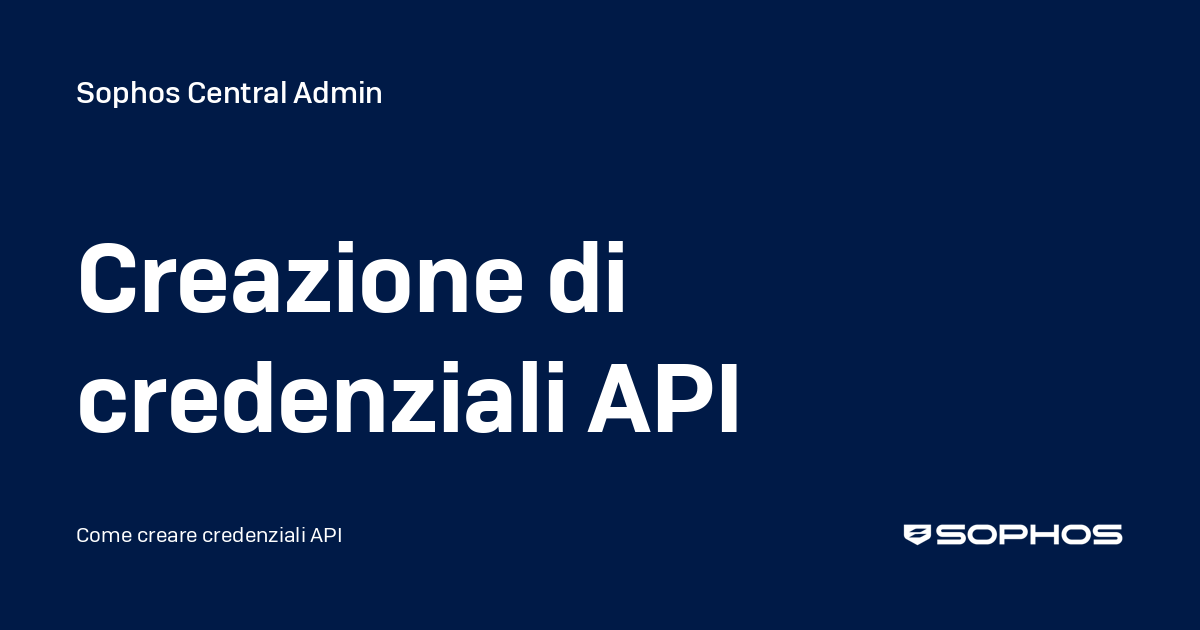 Creazione di credenziali API - Sophos Central Admin