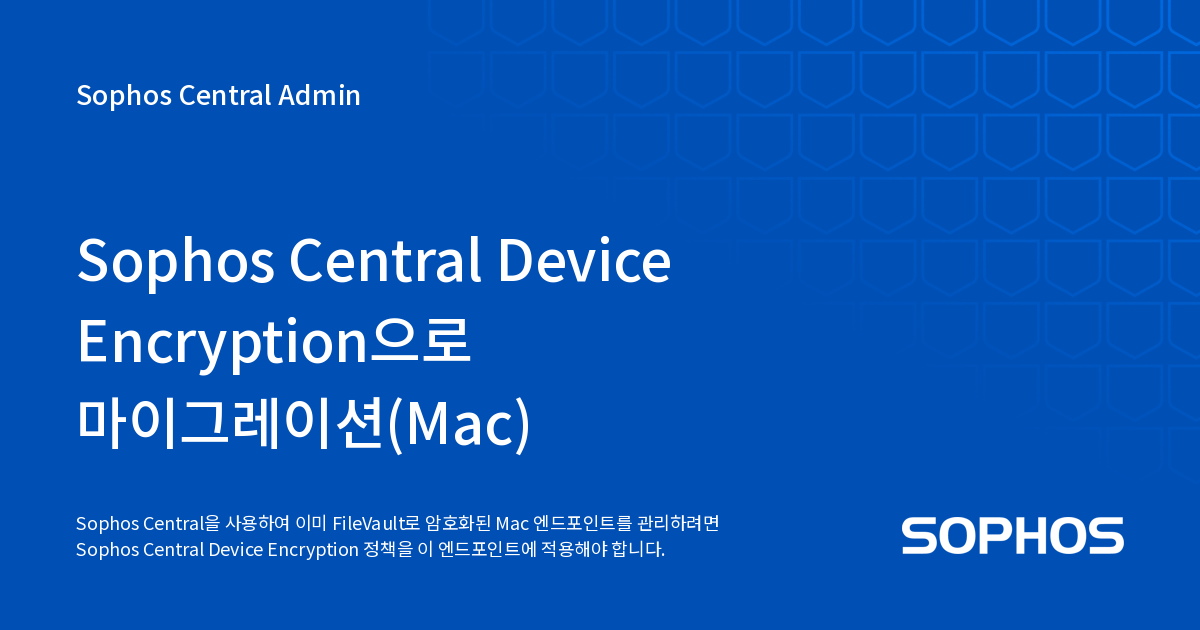 Sophos Central Device Encryption으로 마이그레이션(Mac) - Sophos Central Admin