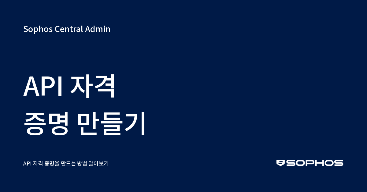 API 자격 증명 만들기 - Sophos Central Admin