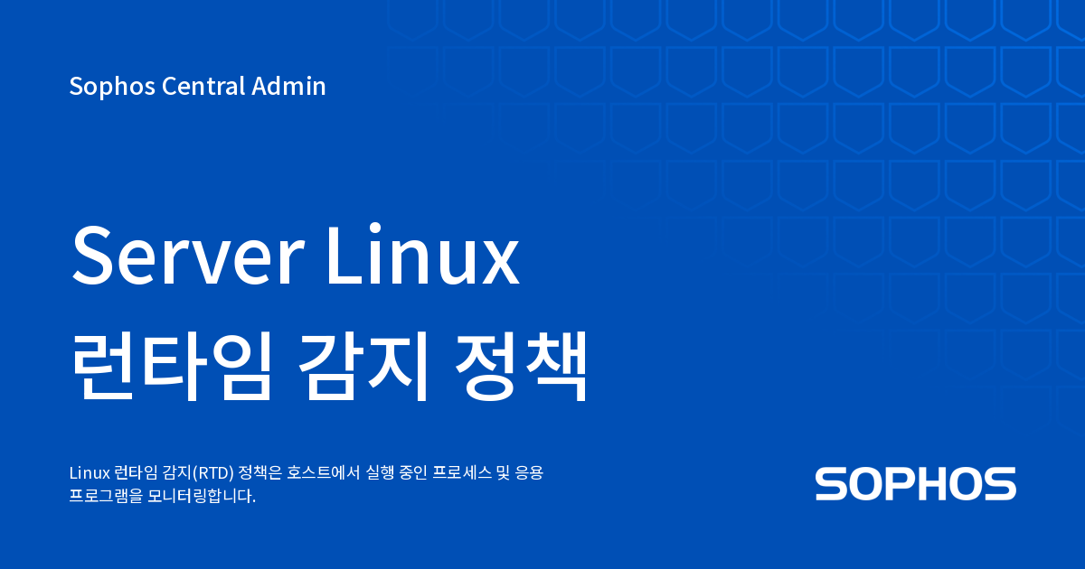Server Linux 런타임 감지 정책 - Sophos Central Admin