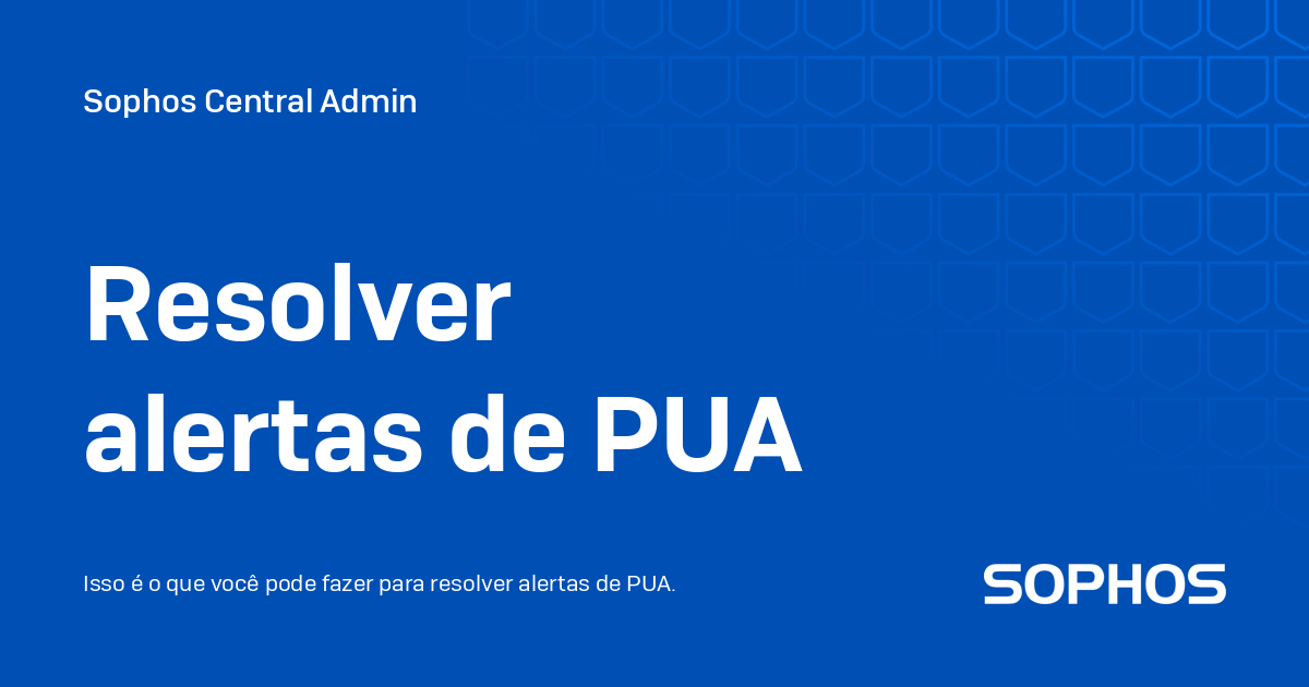 Resolver alertas de PUA - Sophos Central Admin