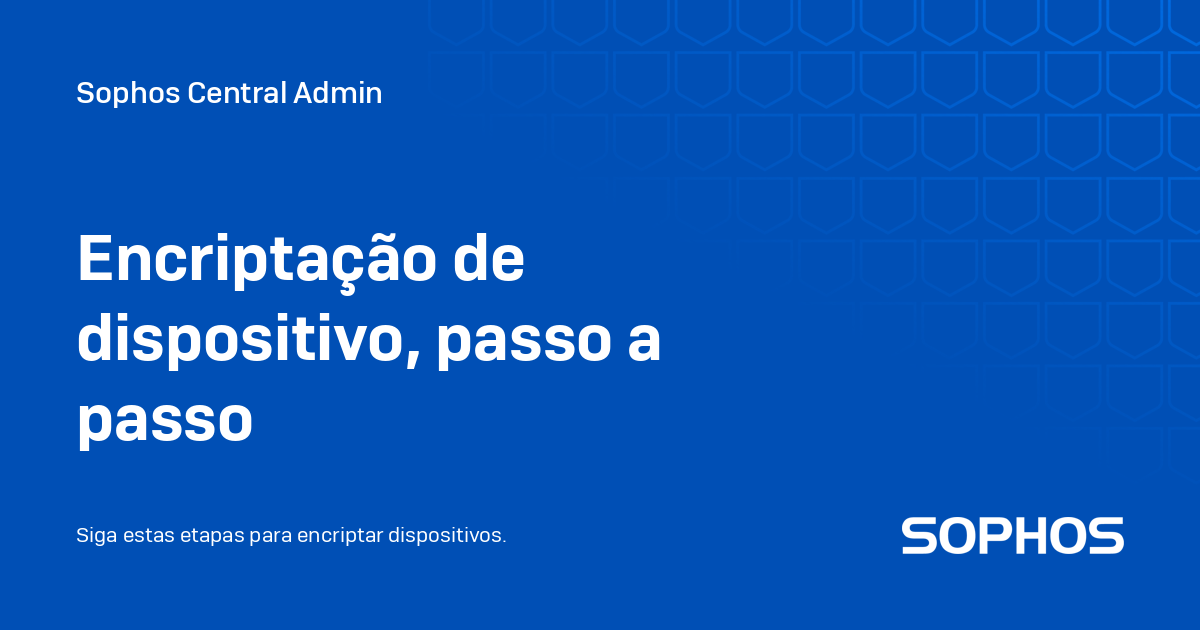 Encriptação de dispositivo, passo a passo - Sophos Central Admin