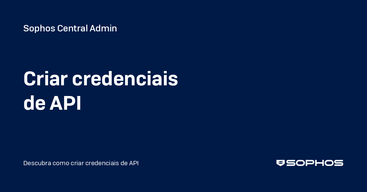 Criar credenciais de API - Sophos Central Admin