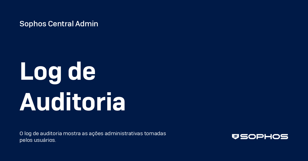 Log de Auditoria - Sophos Central Admin