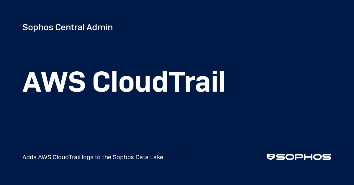 AWS CloudTrail - Sophos Central Admin