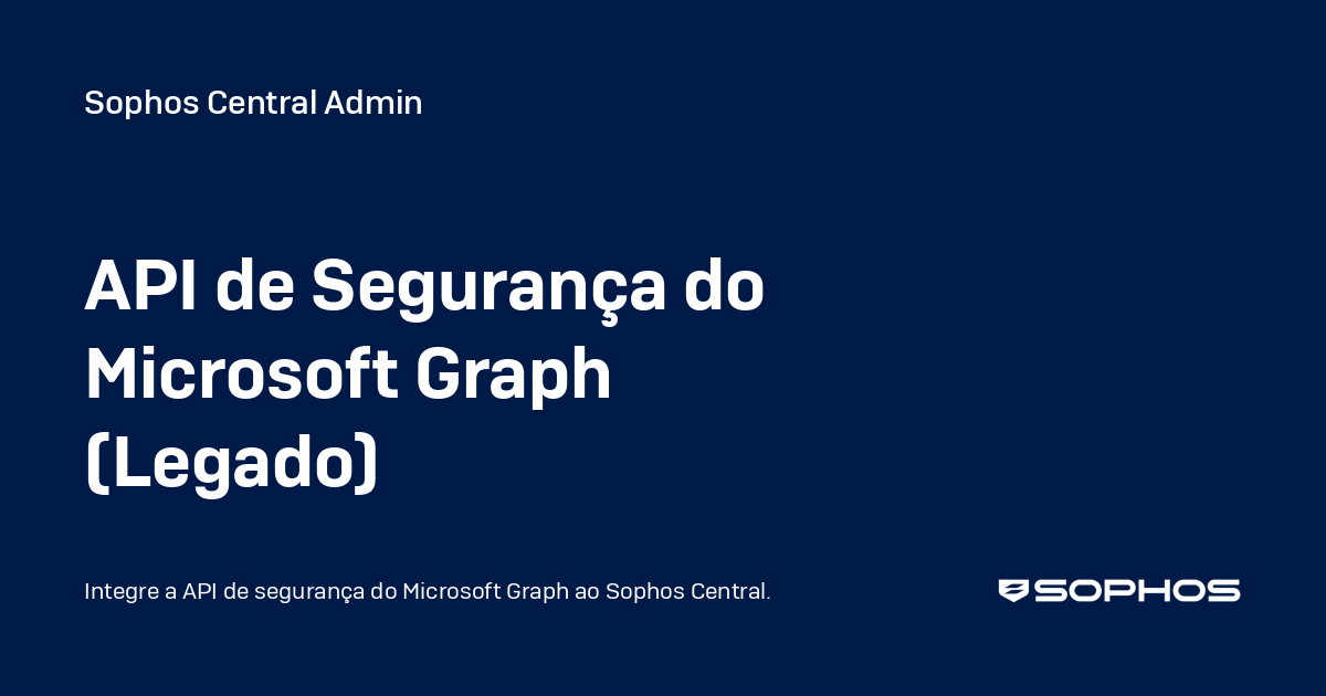 API de Segurança do Microsoft Graph (Legado) - Sophos Central Admin