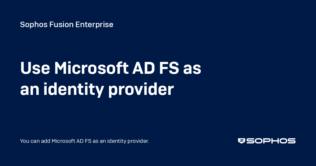 Use Microsoft AD FS as an identity provider - Sophos Fusion Enterprise