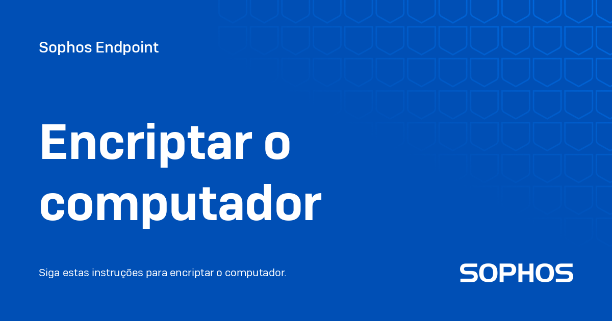 Encriptar o computador - Sophos Endpoint