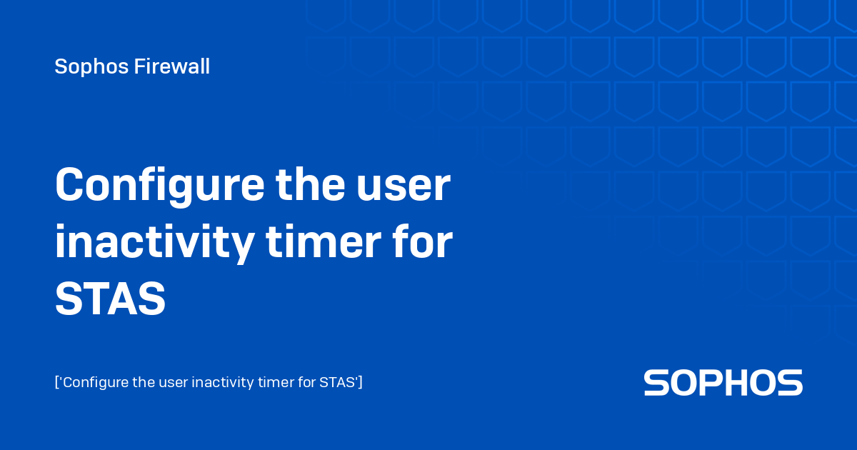 Configure the user inactivity timer for STAS - Sophos Firewall