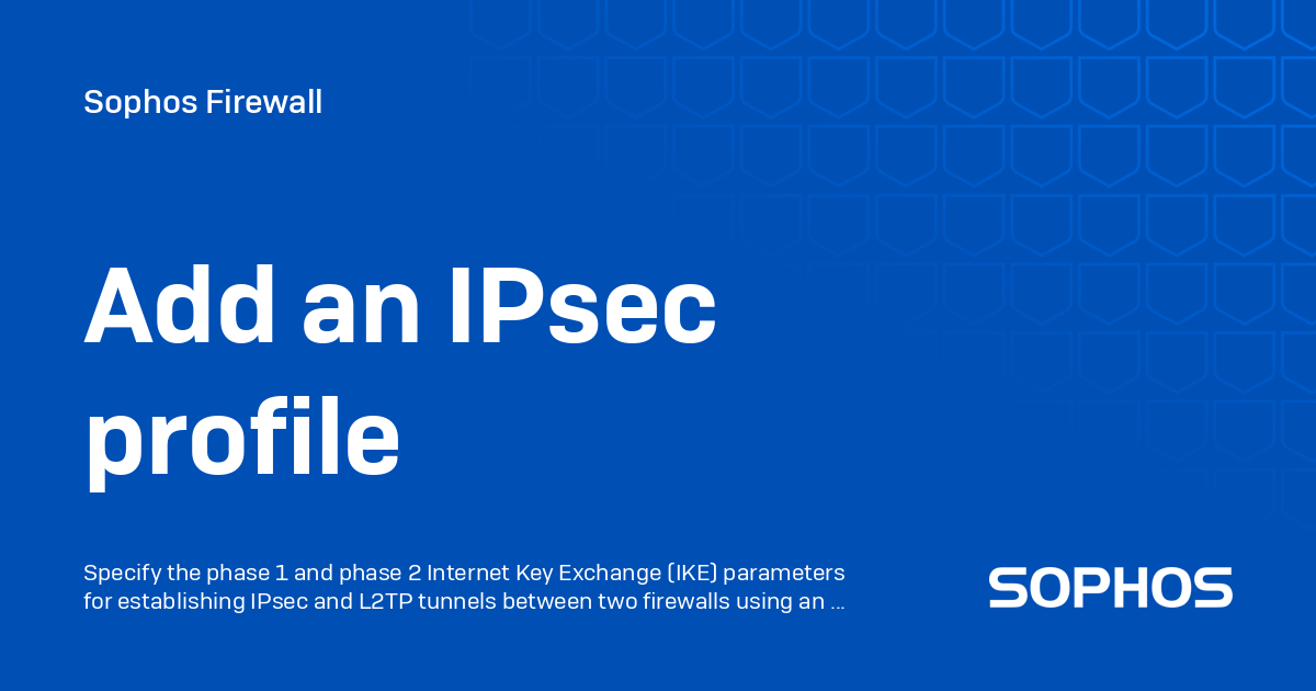 Add an IPsec profile - Sophos Firewall