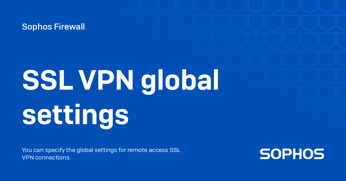 SSL VPN global settings - Sophos Firewall