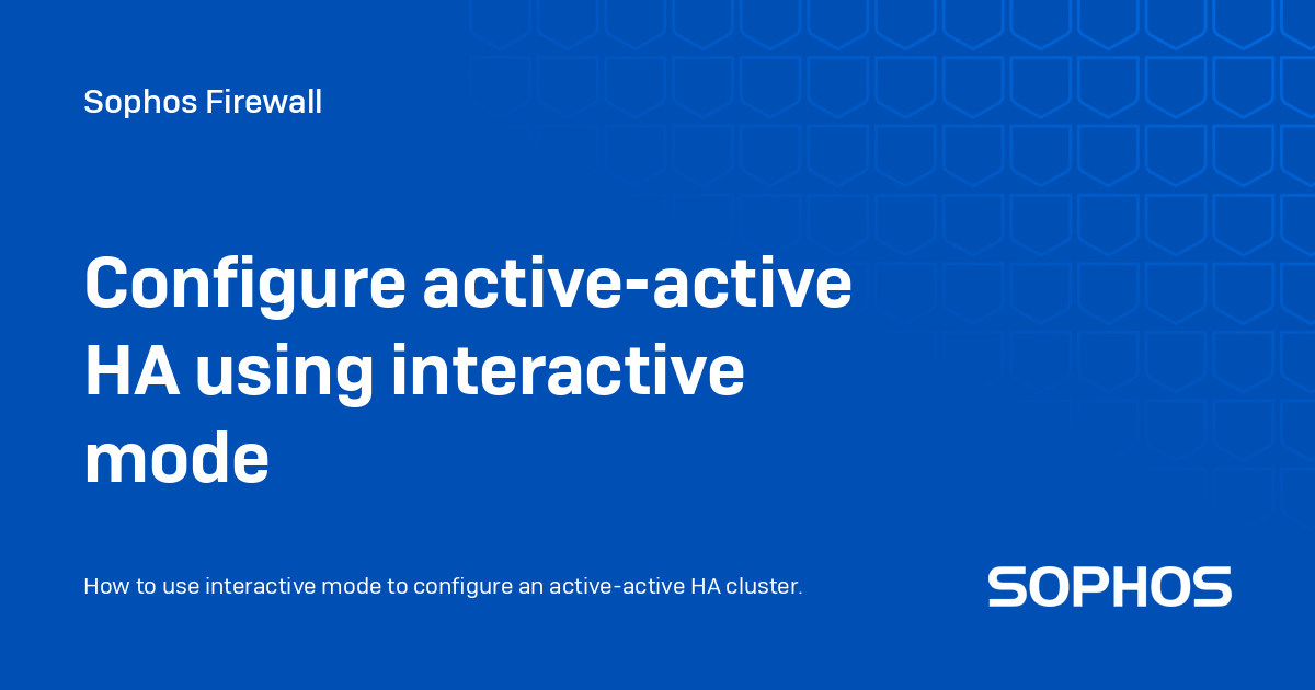 Configure active-active HA using interactive mode - Sophos Firewall