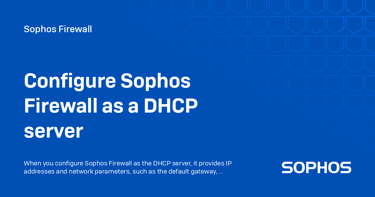 Configure Sophos Firewall as a DHCP server Sophos Firewall