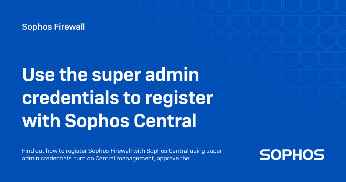 Use the super admin credentials to register with Sophos Central ...