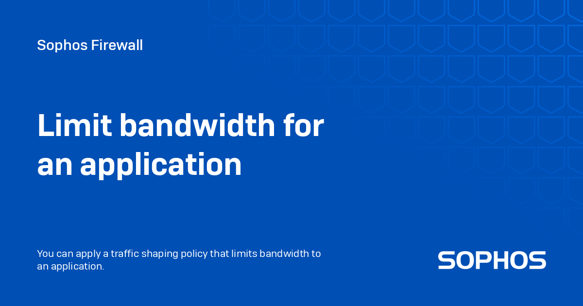 Bandwith Shaper Limit bandwidth for an application - Sophos Firewall