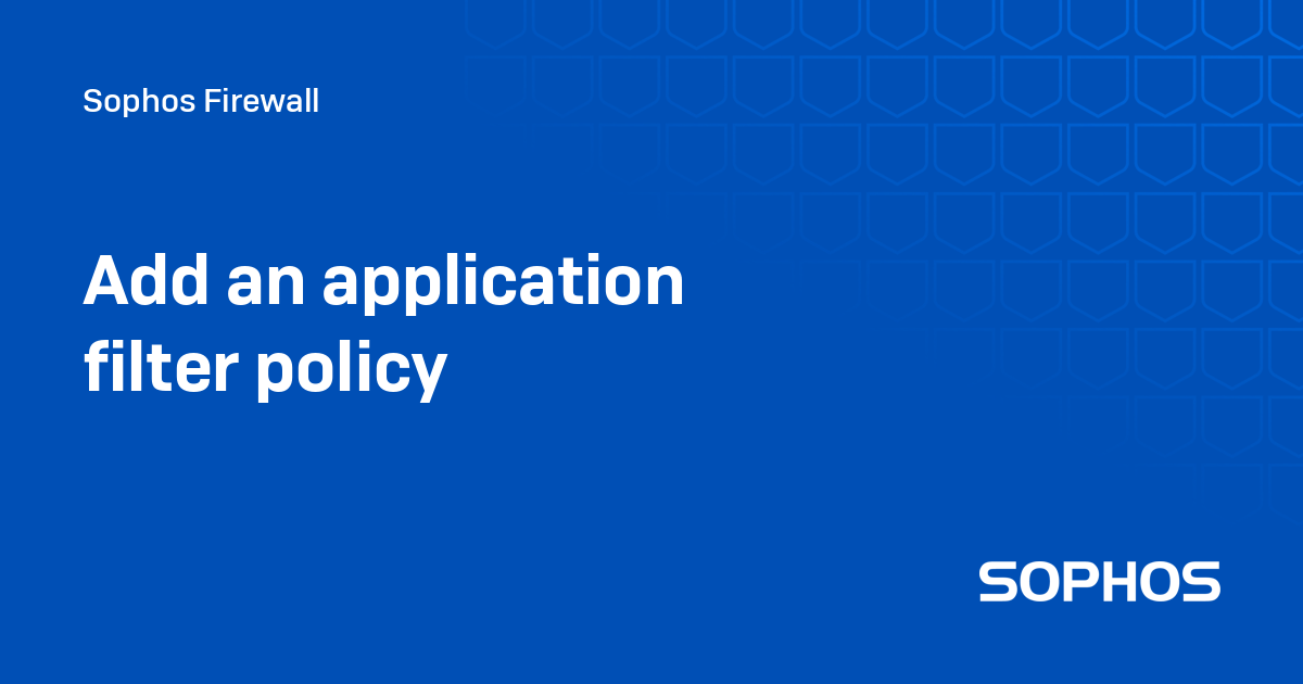 Add an application filter policy - Sophos Firewall