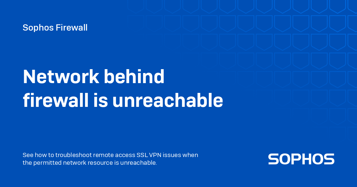 Network behind firewall is unreachable - Sophos Firewall