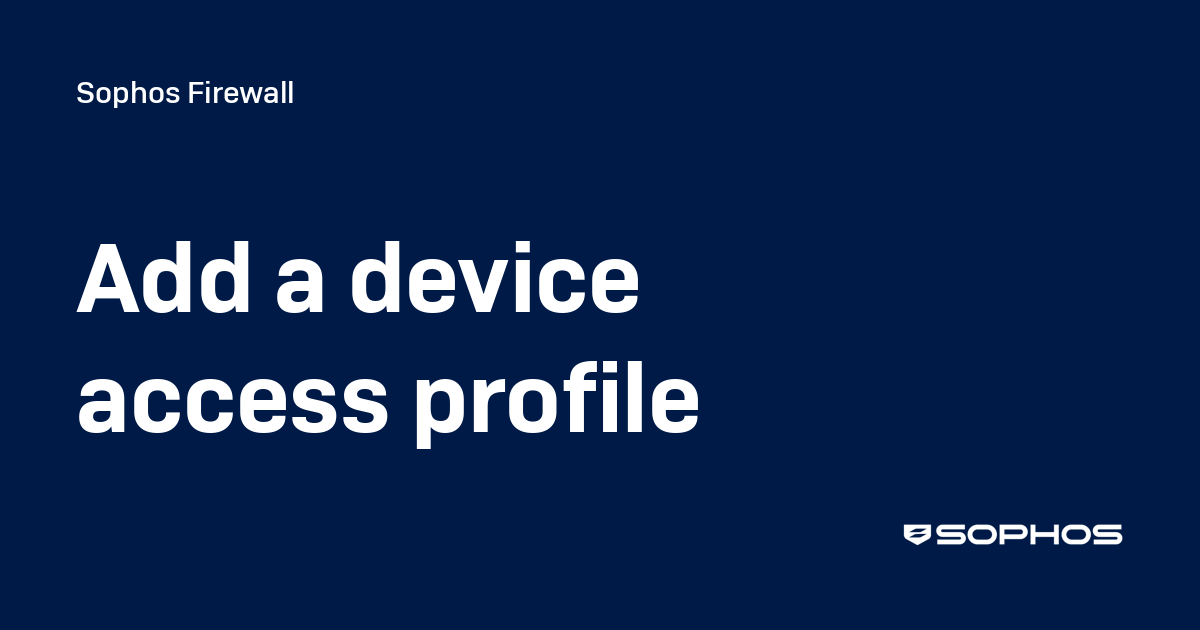 Add a device access profile - Sophos Firewall