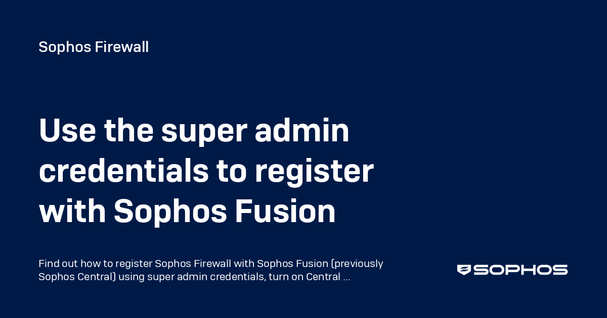 Use the super admin credentials to register with Sophos Central ...
