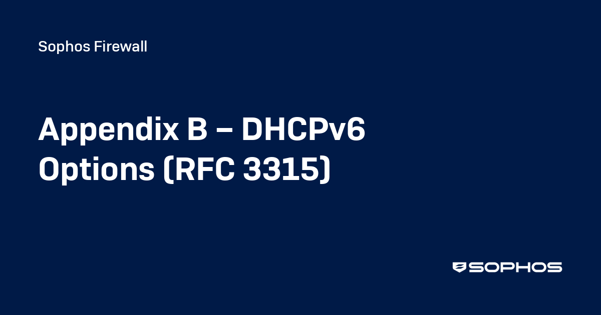 Appendix B – DHCPv6 Options (RFC 3315) - Sophos Firewall