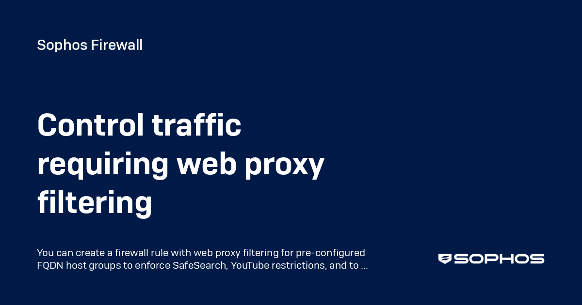 Control traffic requiring web proxy filtering - Sophos Firewall